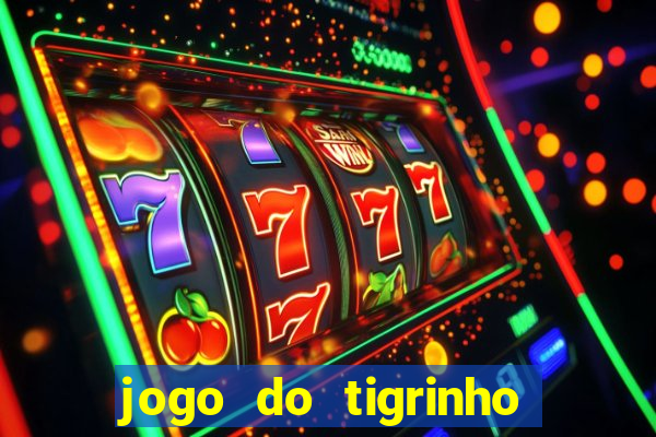 jogo do tigrinho que ganha dinheiro no cadastro